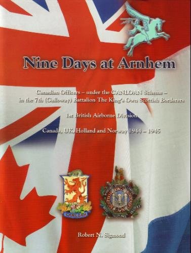 GB MG Nine Days at Arnhem Canadian Officers under the CANLOAN Scheme in the 7th (Galloway) Battalion of the King's Own Scottish Borderers